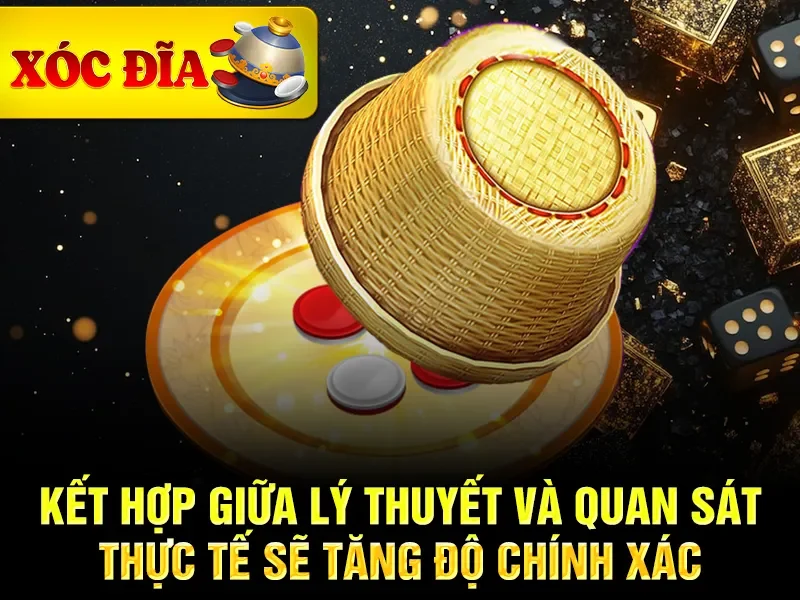 Kết hợp giữa lý thuyết và quan sát thực tế sẽ tăng độ chính xác