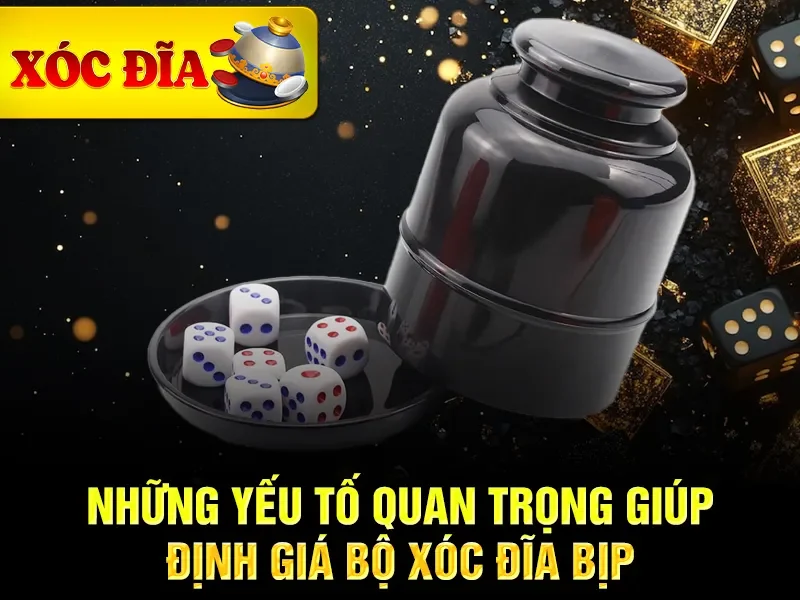 Những yếu tố quan trọng giúp định giá bộ xóc đĩa bịp