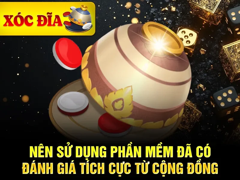 Nên sử dụng phần mềm đã có đánh giá tích cực từ cộng đồng