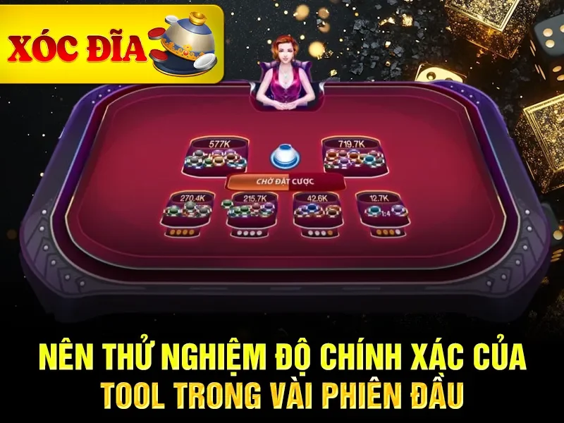 Nên thử nghiệm độ chính xác của tool trong vài phiên đầu