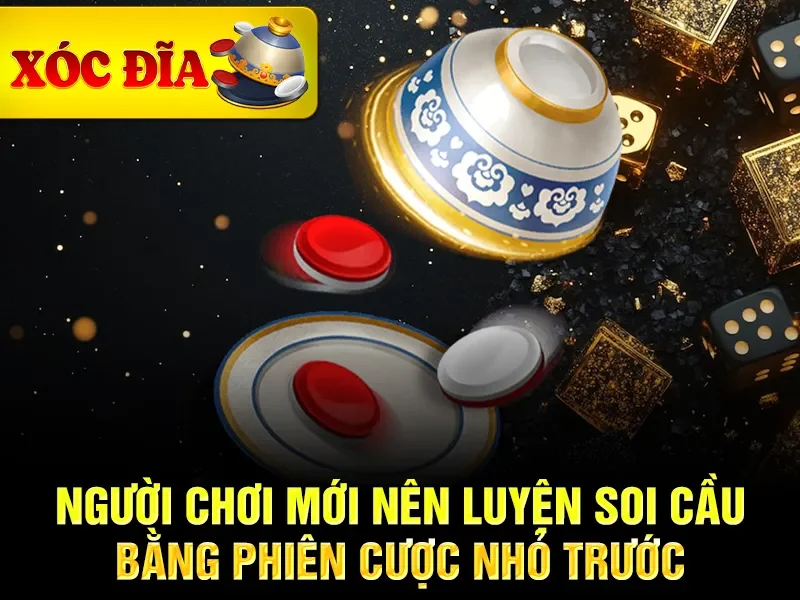 Người chơi mới nên luyện soi cầu bằng phiên cược nhỏ trước