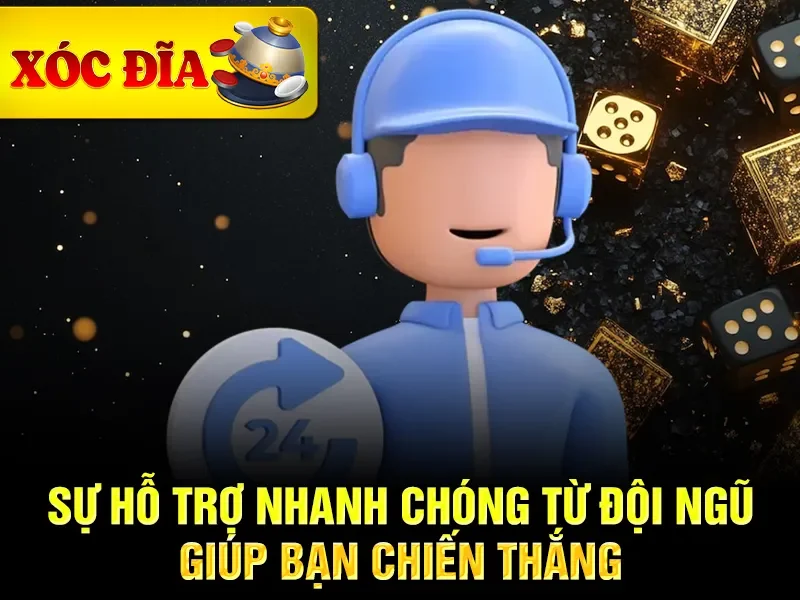 Sự hỗ trợ nhanh chóng từ đội ngũ giúp bạn chiến thắng