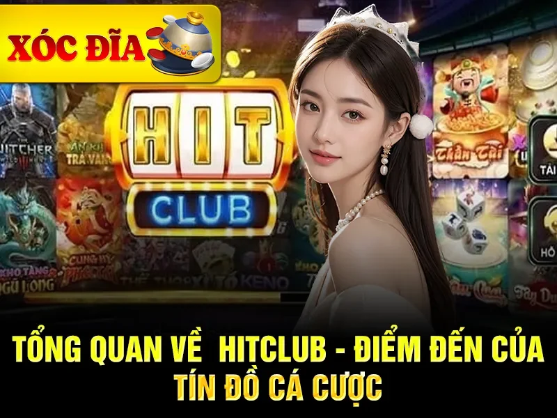 Tổng quan về Hitclub - Điểm đến của tín đồ cá cược