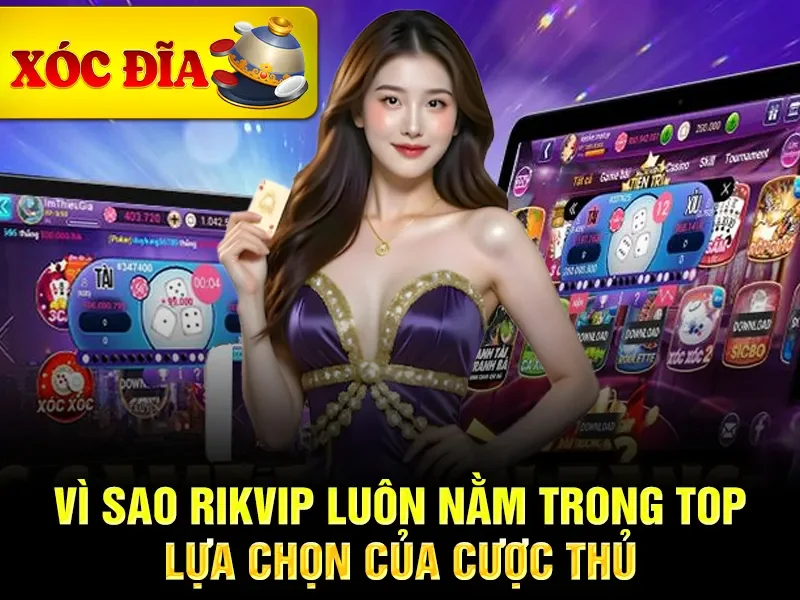 Vì sao rikvip luôn nằm trong top lựa chọn của cược thủ